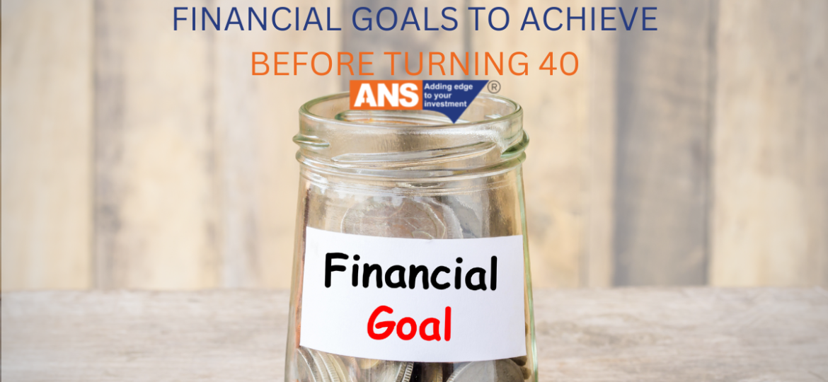 FINANCIAL GOALS TO ACHIEVE BEFORE TURNING 40
