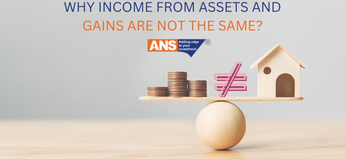 WHY INCOME FROM ASSETS AND GAINS ARE NOT THE SAME?